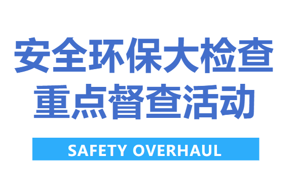 公司顺利开发展展安全环保大查抄重点督查活动